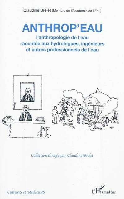 Anthrop'eau : l'anthropologie de l'eau racontée aux hydrologues, ingénieurs et autres professionnels de l'eau