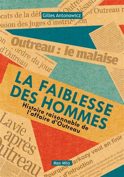 La faiblesse des hommes : histoire raisonnable de l'affaire d'Outreau