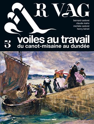 Ar vag. Vol. 5. Voiles au travail : du canot-misaine au dundée