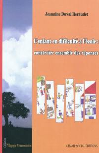 L'enfant en difficulté à l'école : construire ensemble des réponses