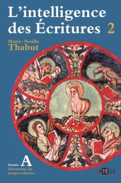 L'intelligence des Ecritures : comprendre la parole de Dieu chaque dimanche en paroisse. Vol. 2. Année A, dimanches du temps ordinaire