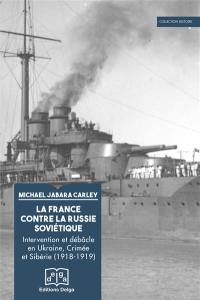 La France contre la Russie soviétique : intervention et débâcle en Ukraine, Crimée et Sibérie (1918-1919)