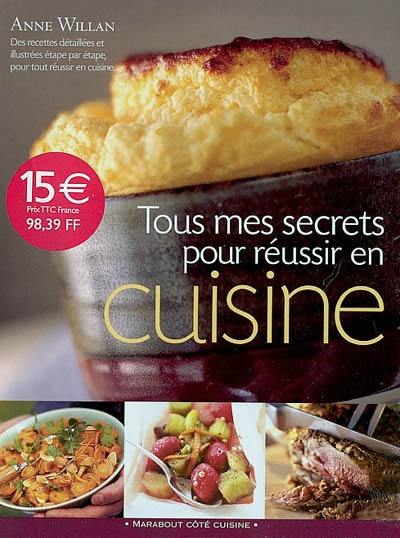 Mes secrets pour tout réussir en cuisine : des centaines de conseils et de recettes pour une cuisson parfaite