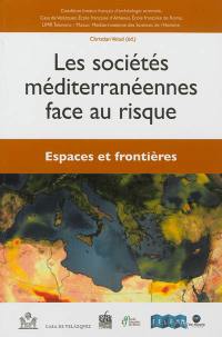 Les sociétés méditerranéennes face au risque. Espaces et frontières