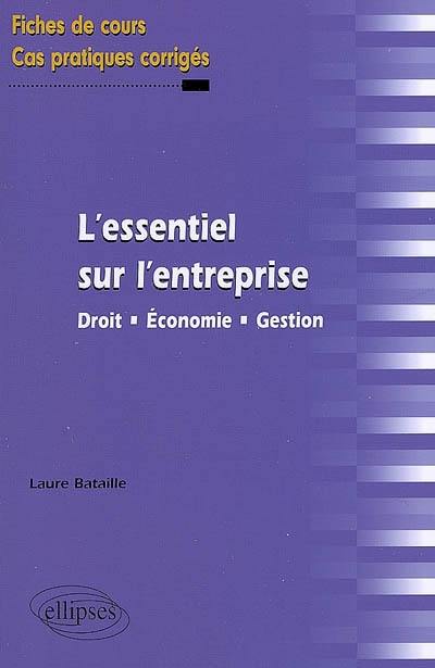 L'essentiel sur l'entreprise : droit, économie, gestion : fiches de cours et cas pratiques corrigés