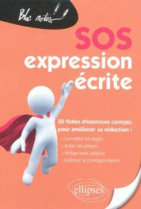 SOS expression écrite : 50 fiches d'exercices corrigés pour améliorer sa rédaction : connaître les règles, éviter les pièges, rédiger avec aisance, maîtriser la correspondance