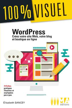 WordPress : créez votre site web, votre blog et boutique en ligne : 72 fiches pratiques illustrées et expliquées pas à pas