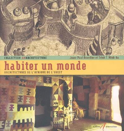 Habiter un monde : architectures de l'Afrique de l'Ouest