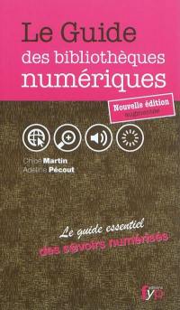 Le guide des bibliothèques numériques : le guide essentiel des s@voirs numérisés du monde