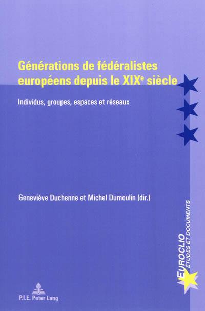 Générations de fédéralistes européens depuis le XIXe siècle : individus, groupes, espaces et réseaux