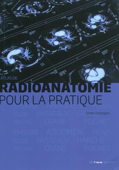 Atlas de radioanatomie : pour la pratique : TDM et IRM, crâne, cou, thorax, abdomen, pelvis, rachis, appareil locomoteur, vaisseaux