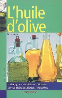 L'huile d'olive : historique, variétés et origines, vertus thérapeutiques, recettes