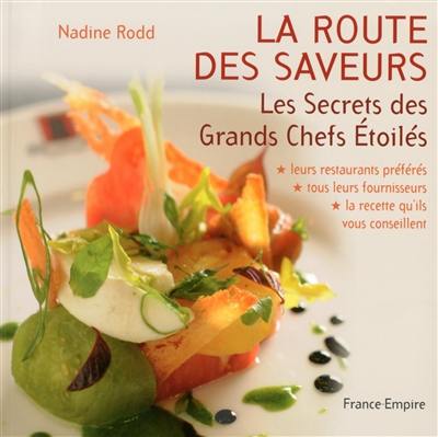 La route des saveurs : tous les secrets des grands chefs étoilés : leurs restaurants préférés, tous leurs fournisseurs, la recette qu'ils vous conseillent