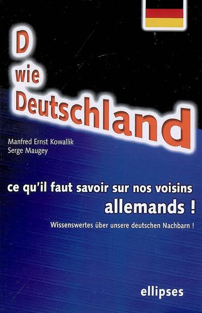 D wie Deutschland : ce qu'il faut savoir sur nos voisins allemands !. D wie Deutschland : Wissenswertes über unsere deutschen Nachbarn !