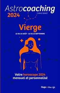 Astrocoaching 2024 : Vierge, 22 ou 23 août-22 ou 23 septembre : votre horoscope 2024 mensuel et personnalisé