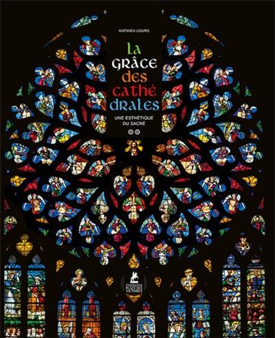 La grâce des cathédrales. Vol. 2. Une esthétique du sacré