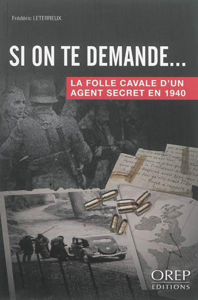 Si on te demande... : la folle cavale d'un agent secret en 1940