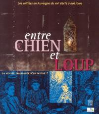 Entre chien et loup : la veillée, naissance d'un mythe ? : les veillées en Auvergne, du XIXe siècle à nos jours : exposition, Riom, Musée Francisque-Mandet et Musée régional d'Auvergne, du 29 novembre au 30 décembre 2003