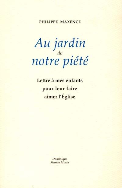 Au jardin de notre piété : lettres à mes enfants pour leur faire aimer l'Eglise