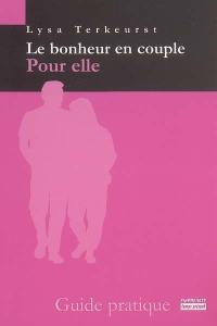 Le bonheur en couple : pour elle : guide pratique