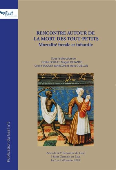 Rencontre autour de la mort des tout-petits : mortalité foetale et infantile : actes de la 2e Rencontre du Gaaf à Saint-Germain-en-Laye les 3 et 4 décembre 2009