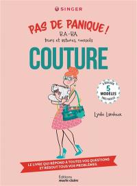 Couture, pas de panique ! : b.a.-ba, trucs et astuces, conseils : le livre qui répond à toutes vos questions et résout tous vos problèmes