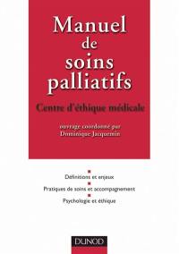 Manuel de soins palliatifs : définitions et enjeux, pratiques de soins et accompagnement, psychologie et éthique