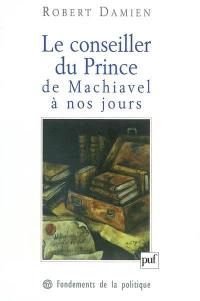 Le conseiller du prince, de Machiavel à nos jours : genèse d'une matrice démocratique