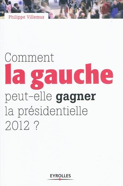 Comment la gauche peut-elle gagner la présidentielle de 2012 ?