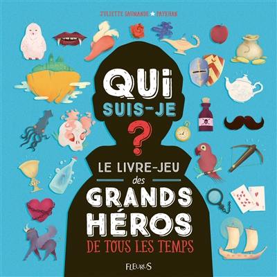 Qui suis-je ? : le livre-jeu des grands héros de tous les temps