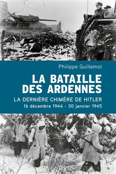 La bataille des Ardennes : la dernière chimère de Hitler : 16 décembre 1944-30 janvier 1945