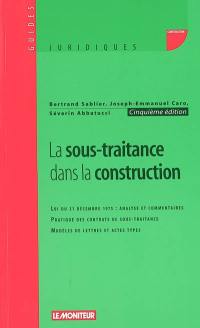 La sous-traitance dans la construction : loi du 31 décembre 1975, analyse et commentaires, pratique des contrats de sous-traitance, modèles de lettres et actes types