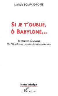 Si je t'oublie, ô Babylone : le meurtre de masse, du néolithique au monde mésopotamien