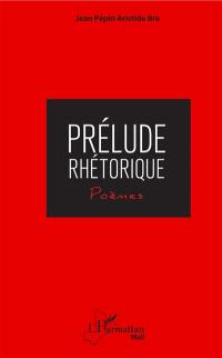 Prélude rhétorique : poèmes