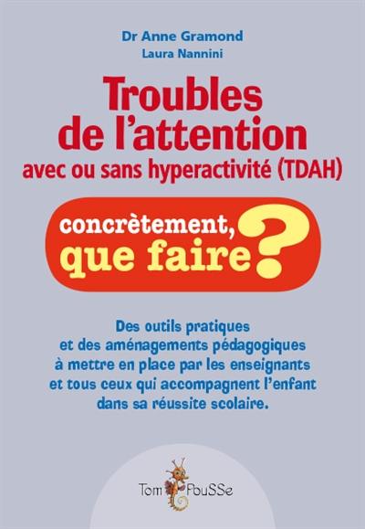 Troubles de l'attention avec ou sans hyperactivité (TDA-H) : outils pratiques et aménagements pédagogiques à mettre en place par les enseignants et tous ceux qui accompagnent l'enfant dans sa réussite scolaire