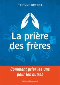 La prière des frères : comment prier les uns pour les autres