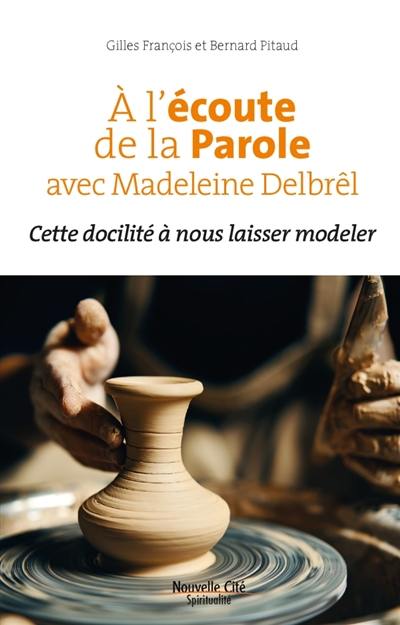 A l’écoute de la Parole avec Madeleine Delbrêl : cette docilité à nous laisser modeler