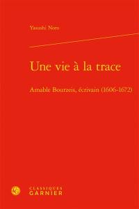 Une vie à la trace : Amable Bourzeis, écrivain (1606-1672)