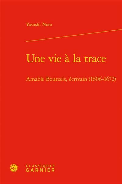 Une vie à la trace : Amable Bourzeis, écrivain (1606-1672)