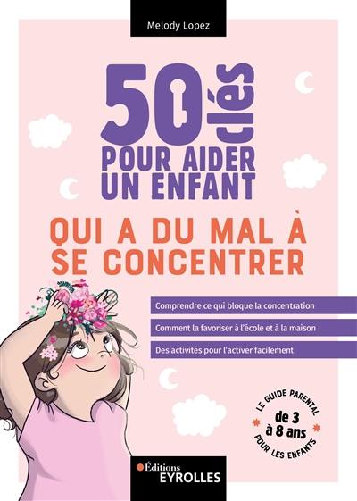 50 clés pour aider un enfant qui a du mal à se concentrer : le guide parental pour les enfants de 3 à 8 ans