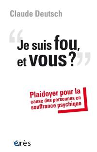 Je suis fou, et vous ? : plaidoyer pour la cause des personnes en souffrance psychique