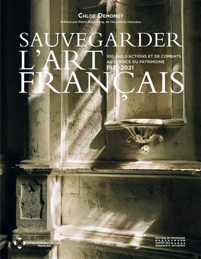 Sauvegarder l'art français : 100 ans d'actions et de combats au service du patrimoine, 1921-2021