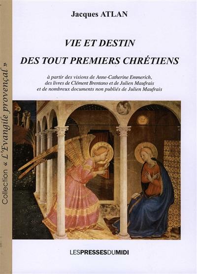 Vie et destin des tout premiers chrétiens : à partir des visions de Anne-Catherine Emmerich, des livres de Clément Brentano et de Julien Maufrais et de nombreux documents non publiés de Julien Maufrais