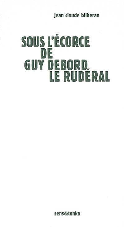 Sous l'écorce de Guy Debord le rudéral