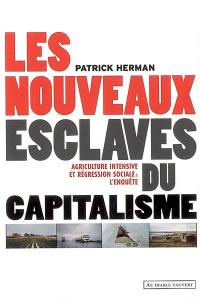 Les nouveaux esclaves du capitalisme : agriculture intensive et régression sociale : l'enquête