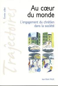 Au coeur du monde : l'engagement du chrétien dans la société