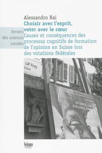 Choisir avec l'esprit, voter avec le coeur : causes et conséquences des processus cognitifs de formation de l'opinion en Suisse lors des votations fédérales