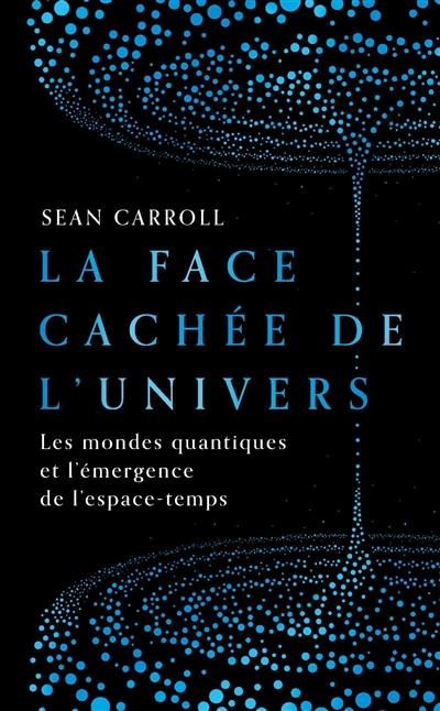 La face cachée de l'Univers : les mondes quantiques et l'émergence de l'espace-temps