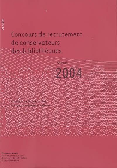 Concours de recrutement de conservateurs des bibliothèques : fonction publique d'Etat, concours externe, concours interne : annales session 2004