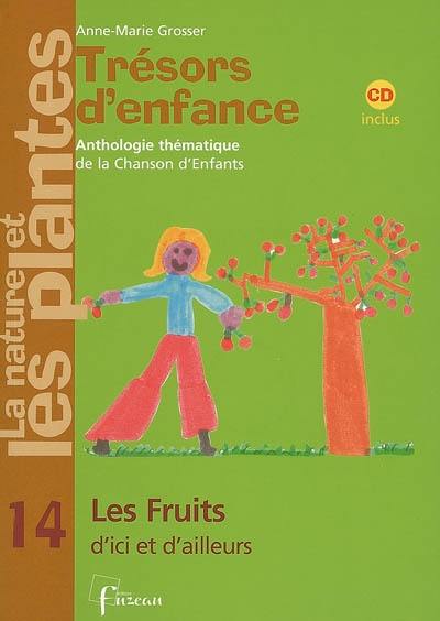 Trésors d'enfance, anthologie thématique de la chanson d'enfants : la nature et les plantes. Vol. 14. Les fruits d'ici et d'ailleurs